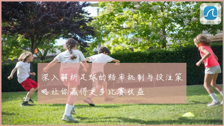 深入解析足球的赔率机制与投注策略让你赢得更多比赛收益