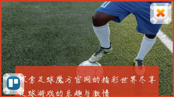 探索足球魔方官网的精彩世界尽享足球游戏的乐趣与激情